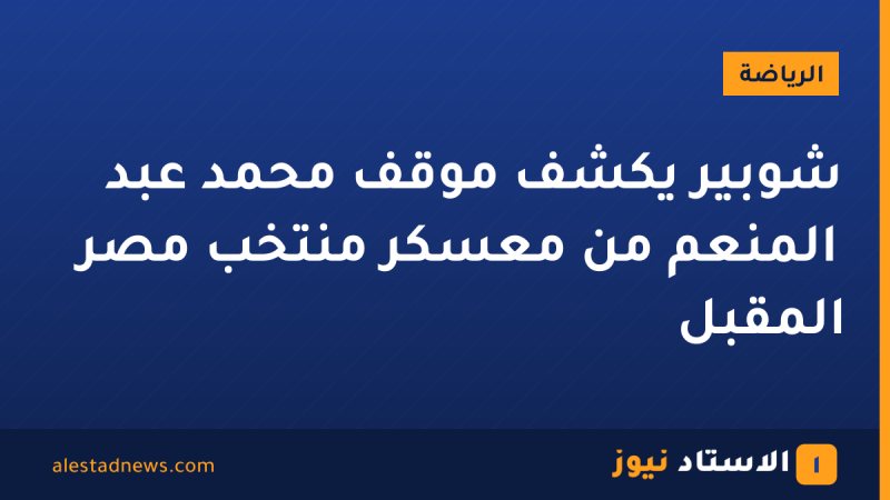 شوبير يكشف موقف محمد عبد المنعم من معسكر منتخب مصر المقبل