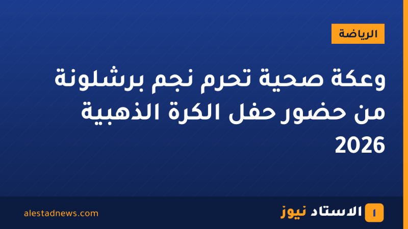 وعكة صحية تحرم نجم برشلونة من حضور حفل الكرة الذهبية 2026